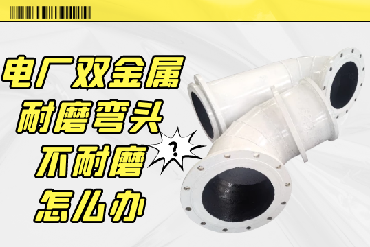 电厂双金属耐磨弯头不耐磨怎么办?[EMC易倍]