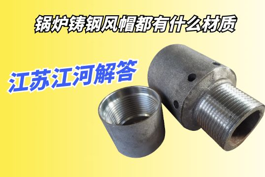 锅炉铸钢风帽都有什么材质？