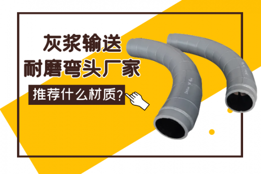 灰浆运送耐磨弯头厂家推荐的材质是什么？