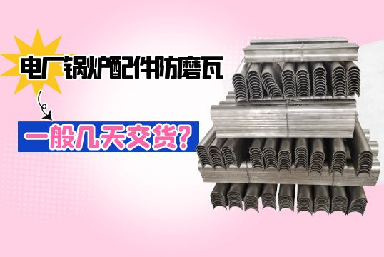 电厂锅炉配件防磨瓦一样平常几天交货?[EMC易倍]