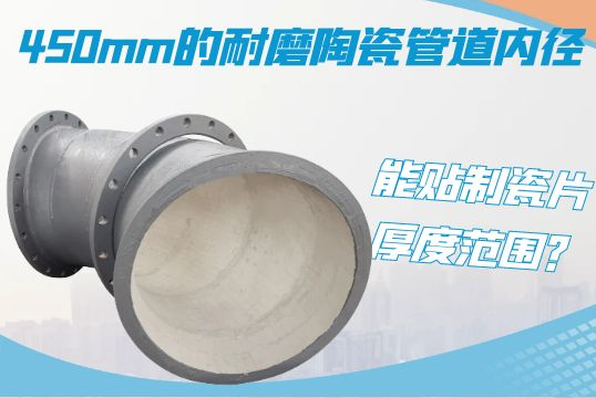 450mm的耐磨陶瓷管道内径-能贴制瓷片厚度规模？