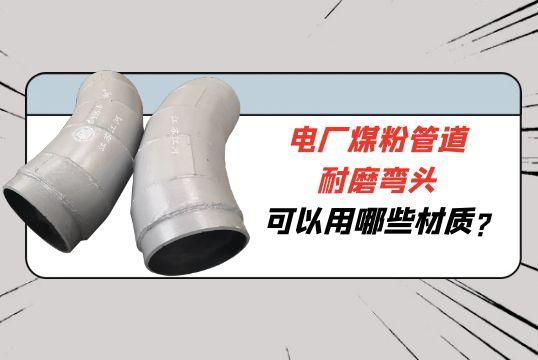 电厂煤粉管道耐磨弯头可以用哪些材质?